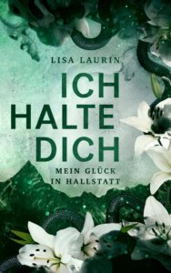 grünes Buchcover mit weißen Lilien und schwarzen Schlangen am Rand, grüner Schrift "Lisa Laurin", "Ich halte dich - Mein Glück in Hallstatt" und grünen Bergen im Hintergrund