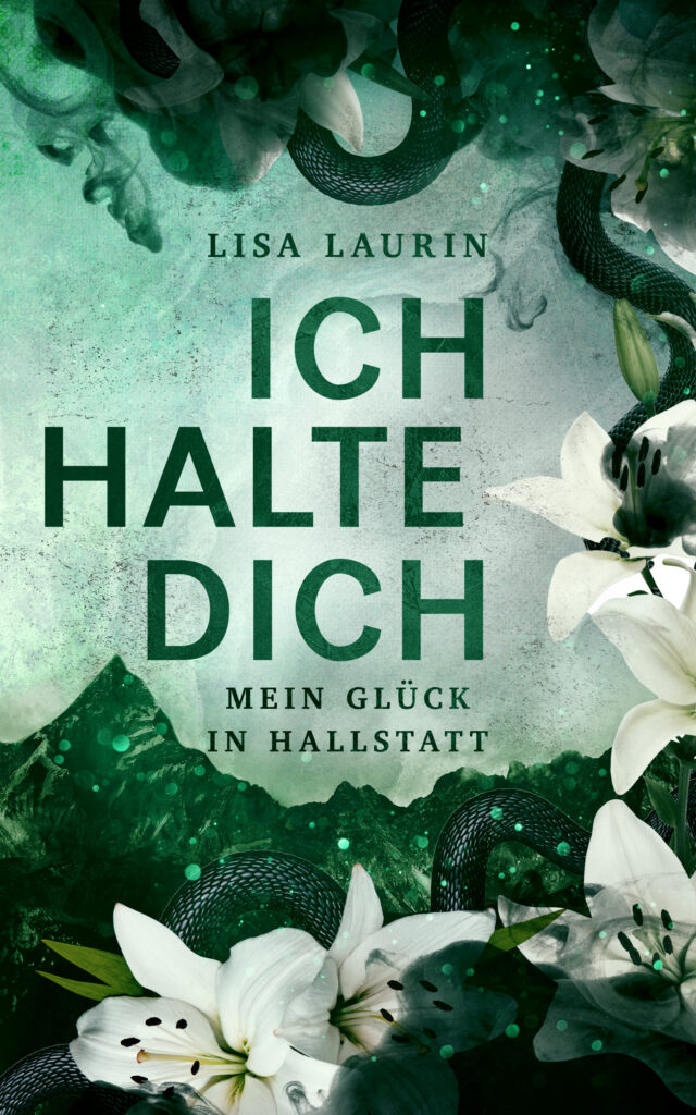 grünes Buchcover mit weißen Lilien und schwarzen Schlangen am Rand, grüner Schrift "Lisa Laurin", "Ich halte dich - Mein Glück in Hallstatt" und grünen Bergen im Hintergrund